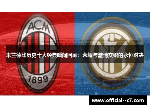 米兰德比历史十大经典瞬间回顾：荣耀与激情交织的永恒对决