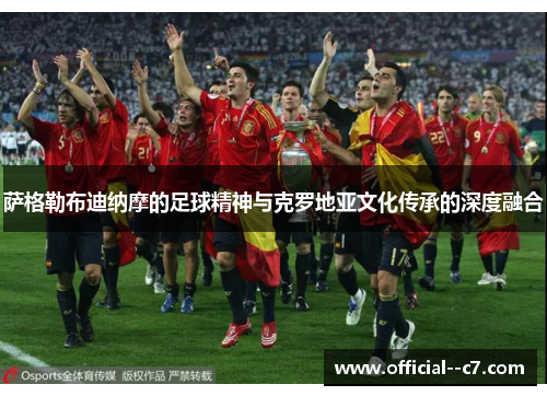 萨格勒布迪纳摩的足球精神与克罗地亚文化传承的深度融合 萨格勒布迪纳摩的足球精神与克罗地亚文化传承的深度融合
