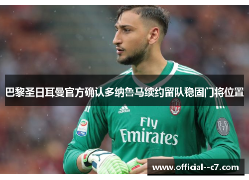 巴黎圣日耳曼官方确认多纳鲁马续约留队稳固门将位置